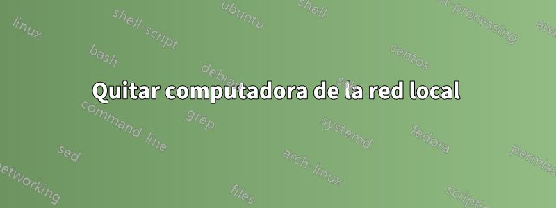 Quitar computadora de la red local