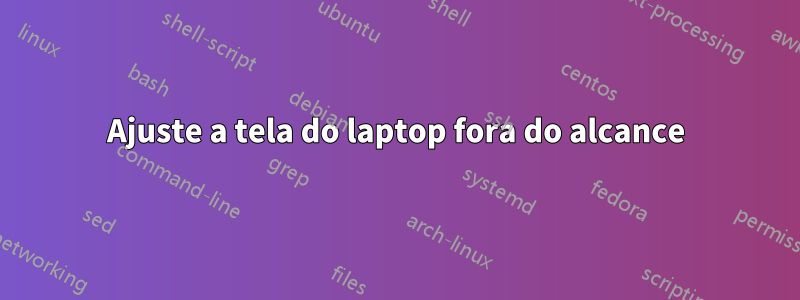 Ajuste a tela do laptop fora do alcance