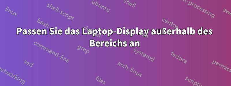 Passen Sie das Laptop-Display außerhalb des Bereichs an