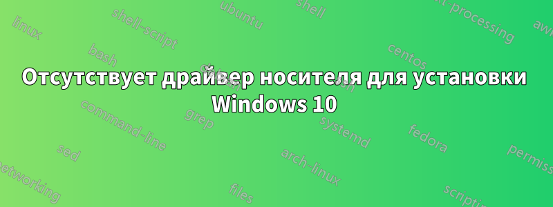 Отсутствует драйвер носителя для установки Windows 10