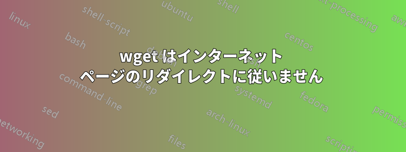 wget はインターネット ページのリダイレクトに従いません