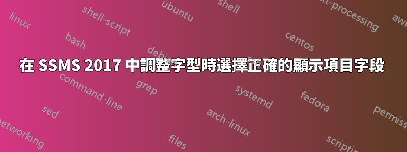 在 SSMS 2017 中調整字型時選擇正確的顯示項目字段