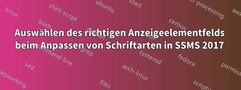 Auswählen des richtigen Anzeigeelementfelds beim Anpassen von Schriftarten in SSMS 2017