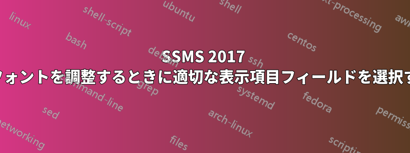 SSMS 2017 でフォントを調整するときに適切な表示項目フィールドを選択する