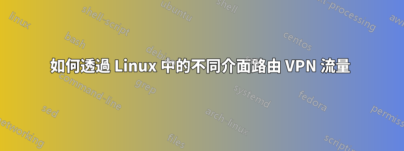 如何透過 Linux 中的不同介面路由 VPN 流量