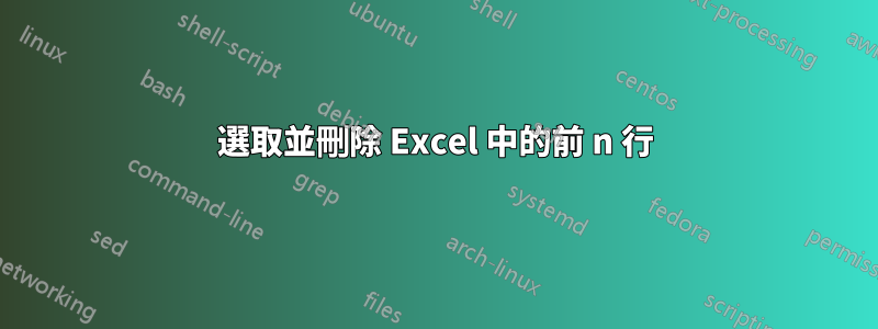 選取並刪除 Excel 中的前 n 行