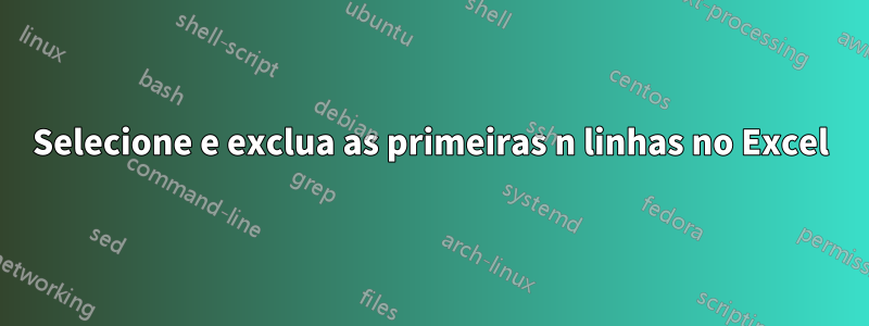 Selecione e exclua as primeiras n linhas no Excel