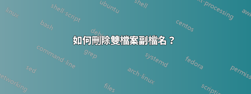 如何刪除雙檔案副檔名？