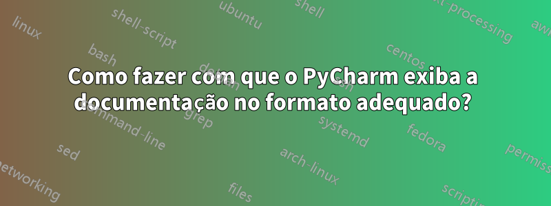 Como fazer com que o PyCharm exiba a documentação no formato adequado?