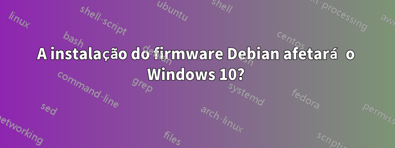 A instalação do firmware Debian afetará o Windows 10?