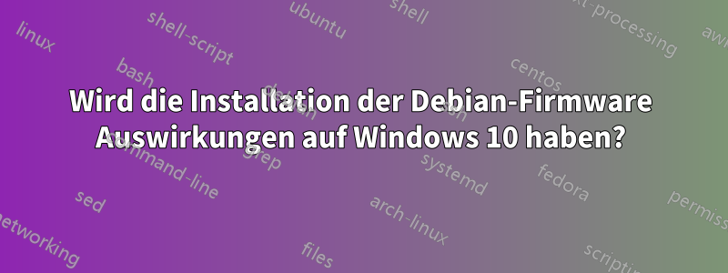 Wird die Installation der Debian-Firmware Auswirkungen auf Windows 10 haben?