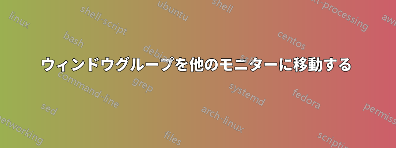 ウィンドウグループを他のモニターに移動する