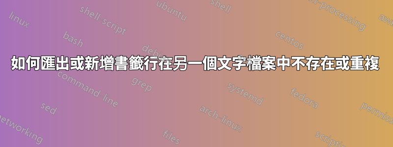 如何匯出或新增書籤行在另一個文字檔案中不存在或重複