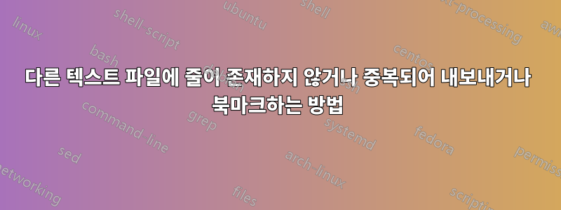 다른 텍스트 파일에 줄이 존재하지 않거나 중복되어 내보내거나 북마크하는 방법