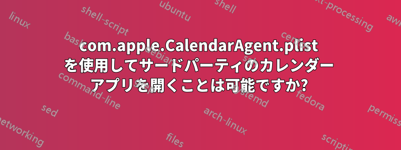 com.apple.CalendarAgent.plist を使用してサードパーティのカレンダー アプリを開くことは可能ですか?