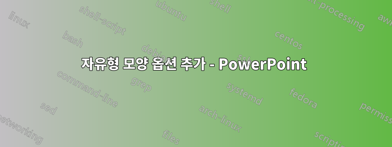 자유형 모양 옵션 추가 - PowerPoint