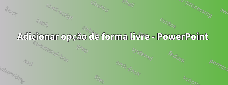 Adicionar opção de forma livre - PowerPoint