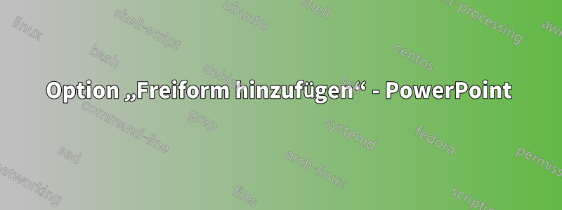 Option „Freiform hinzufügen“ - PowerPoint