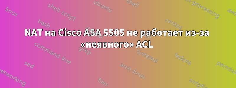 NAT на Cisco ASA 5505 не работает из-за «неявного» ACL