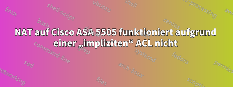 NAT auf Cisco ASA 5505 funktioniert aufgrund einer „impliziten“ ACL nicht