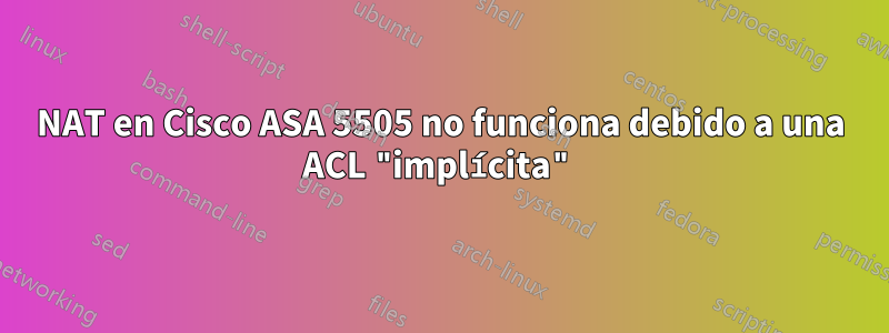 NAT en Cisco ASA 5505 no funciona debido a una ACL "implícita"