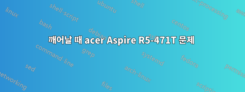 깨어날 때 acer Aspire R5-471T 문제