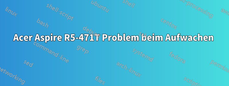 Acer Aspire R5-471T Problem beim Aufwachen