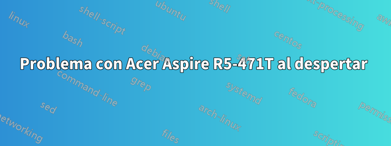 Problema con Acer Aspire R5-471T al despertar