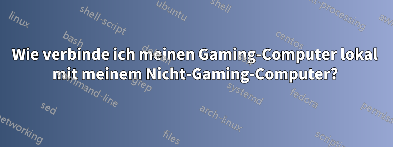 Wie verbinde ich meinen Gaming-Computer lokal mit meinem Nicht-Gaming-Computer?