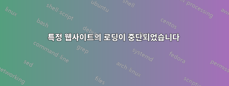 특정 웹사이트의 로딩이 중단되었습니다