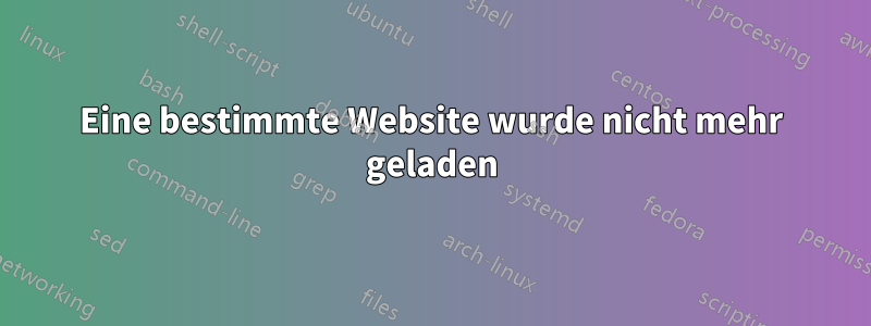 Eine bestimmte Website wurde nicht mehr geladen