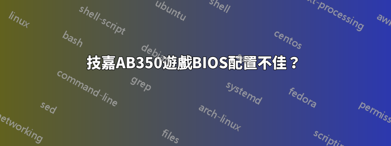 技嘉AB350遊戲BIOS配置不佳？