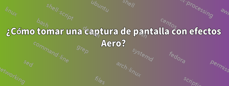 ¿Cómo tomar una captura de pantalla con efectos Aero?