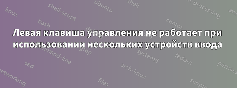 Левая клавиша управления не работает при использовании нескольких устройств ввода