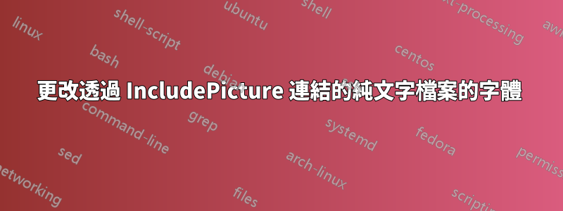 更改透過 IncludePicture 連結的純文字檔案的字體