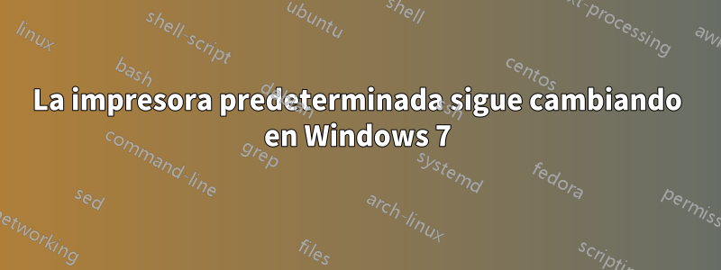 La impresora predeterminada sigue cambiando en Windows 7