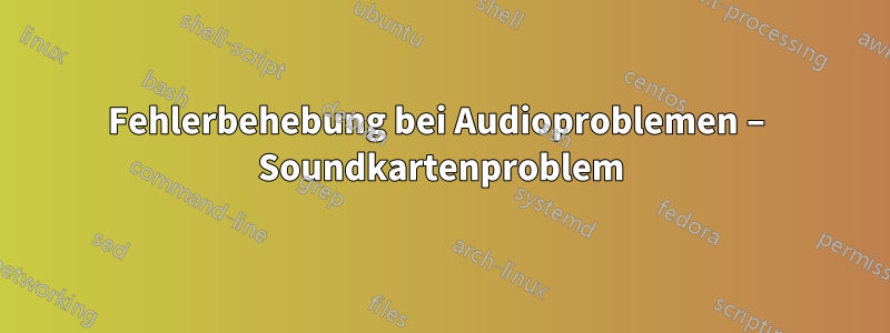 Fehlerbehebung bei Audioproblemen – Soundkartenproblem