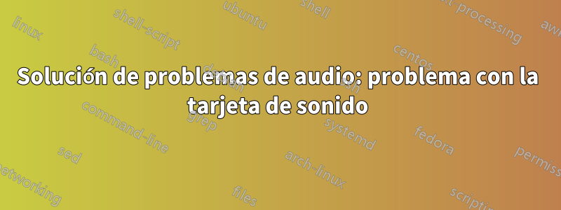 Solución de problemas de audio: problema con la tarjeta de sonido