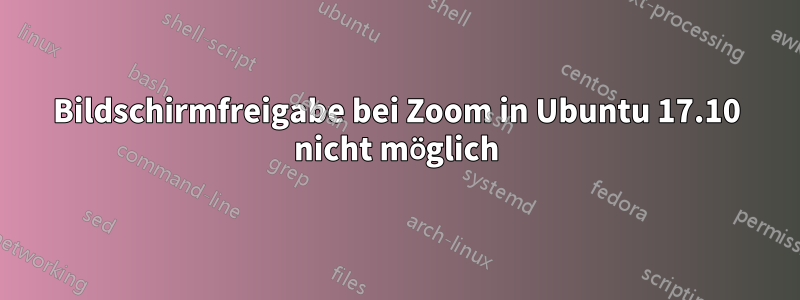 Bildschirmfreigabe bei Zoom in Ubuntu 17.10 nicht möglich