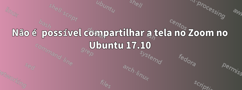 Não é possível compartilhar a tela no Zoom no Ubuntu 17.10