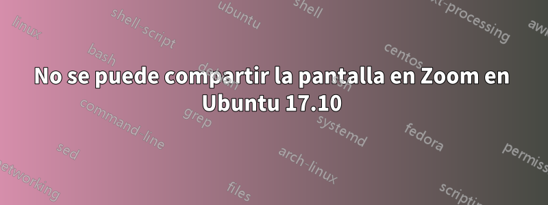 No se puede compartir la pantalla en Zoom en Ubuntu 17.10