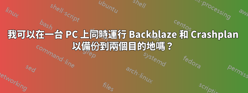 我可以在一台 PC 上同時運行 Backblaze 和 Crashplan 以備份到兩個目的地嗎？