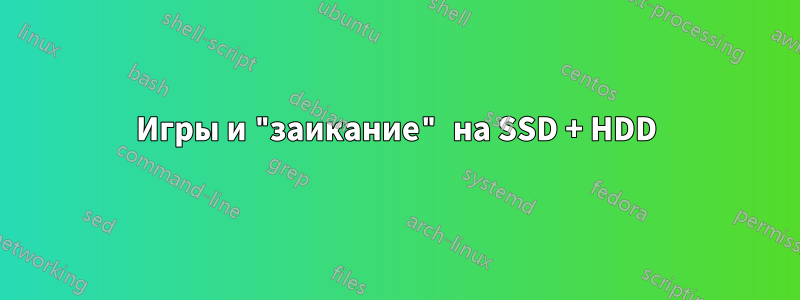 Игры и "заикание" на SSD + HDD