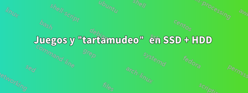 Juegos y "tartamudeo" en SSD + HDD