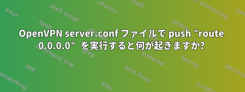 OpenVPN server.conf ファイルで push "route 0.0.0.0" を実行すると何が起きますか?