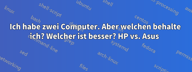 Ich habe zwei Computer. Aber welchen behalte ich? Welcher ist besser? HP vs. Asus 