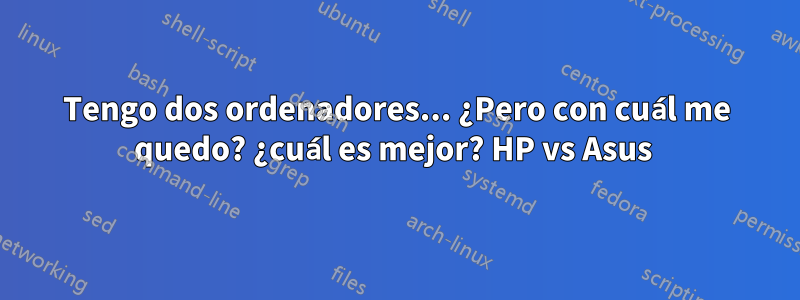 Tengo dos ordenadores... ¿Pero con cuál me quedo? ¿cuál es mejor? HP vs Asus 