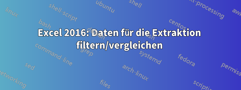 Excel 2016: Daten für die Extraktion filtern/vergleichen