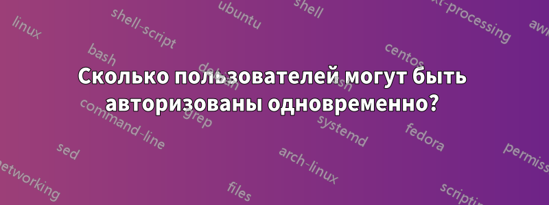 Сколько пользователей могут быть авторизованы одновременно?