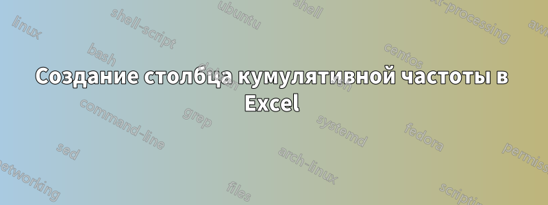 Создание столбца кумулятивной частоты в Excel